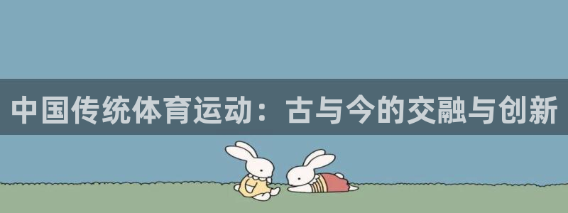 JJB竞技宝官网下载招商电话:中国传统体育运动:古与今的交融